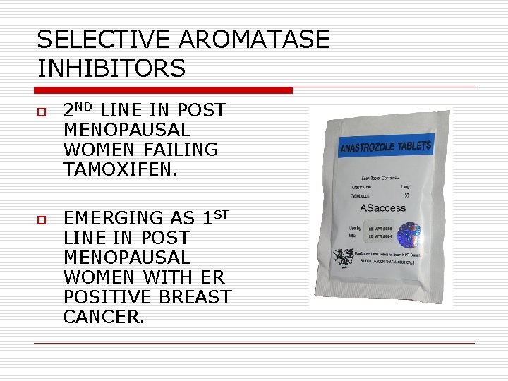 SELECTIVE AROMATASE INHIBITORS o o 2 ND LINE IN POST MENOPAUSAL WOMEN FAILING TAMOXIFEN. SELECTIVE AROMATASE INHIBITORS o o 2 ND LINE IN POST MENOPAUSAL WOMEN FAILING TAMOXIFEN.