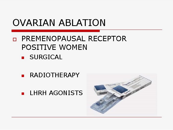OVARIAN ABLATION o PREMENOPAUSAL RECEPTOR POSITIVE WOMEN n SURGICAL n RADIOTHERAPY n LHRH AGONISTS OVARIAN ABLATION o PREMENOPAUSAL RECEPTOR POSITIVE WOMEN n SURGICAL n RADIOTHERAPY n LHRH AGONISTS