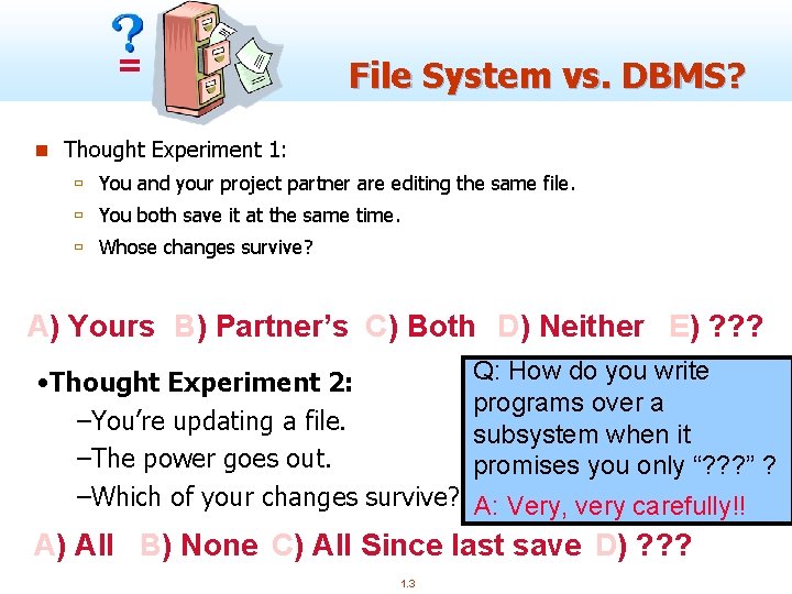 = File System vs. DBMS? n Thought Experiment 1: ù You and your project