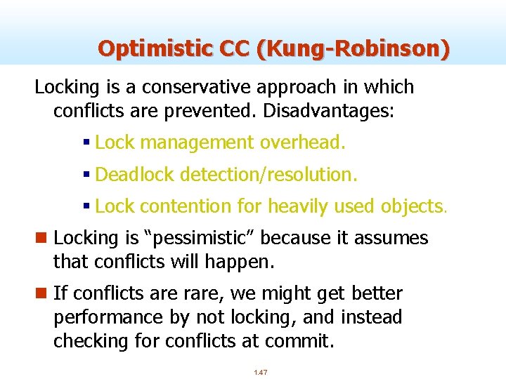 Optimistic CC (Kung-Robinson) Locking is a conservative approach in which conflicts are prevented. Disadvantages: