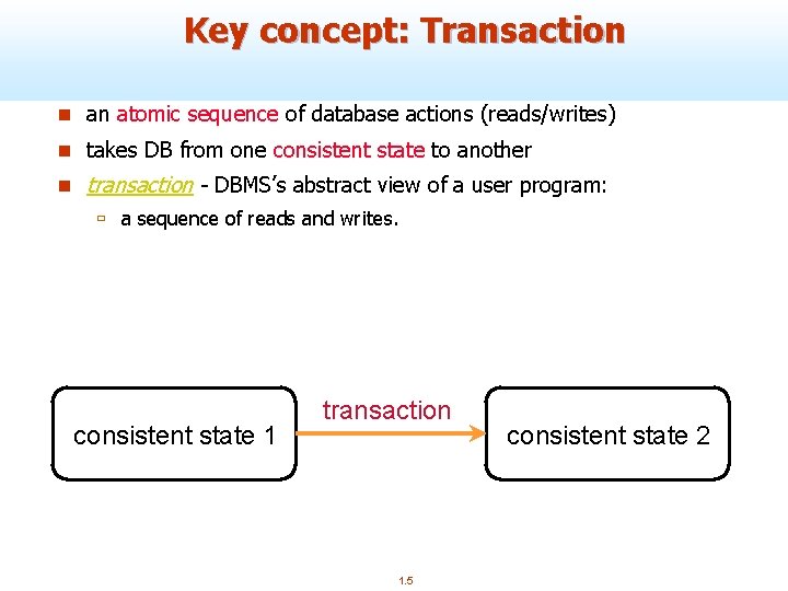 Key concept: Transaction n an atomic sequence of database actions (reads/writes) n takes DB