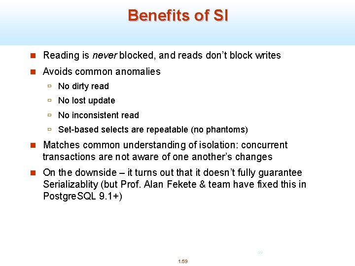 Benefits of SI n Reading is never blocked, and reads don’t block writes n