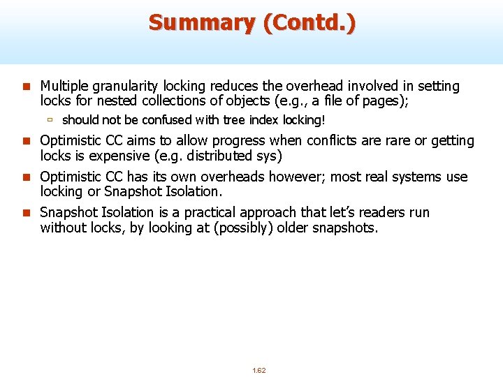 Summary (Contd. ) n Multiple granularity locking reduces the overhead involved in setting locks