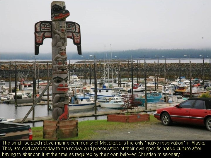 The small isolated native marine community of Metlakatla is the only “native reservation” in