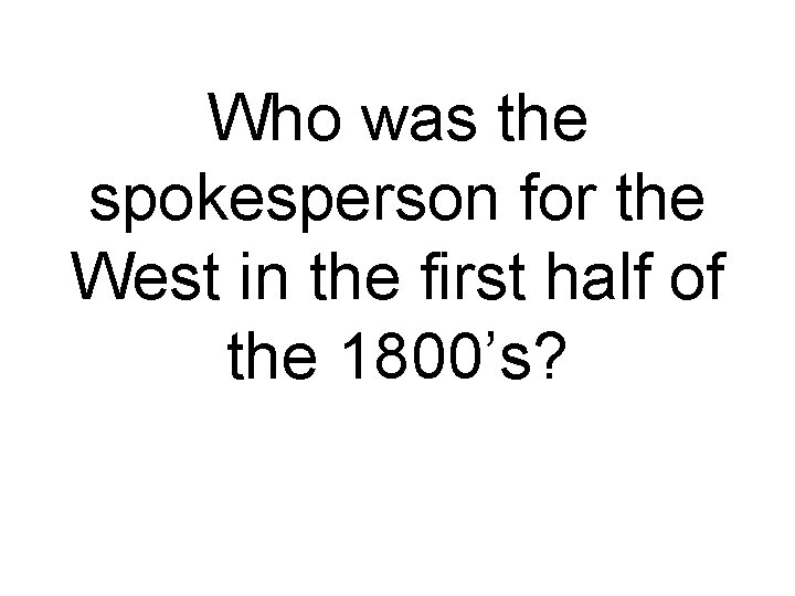 Who was the spokesperson for the West in the first half of the 1800’s?