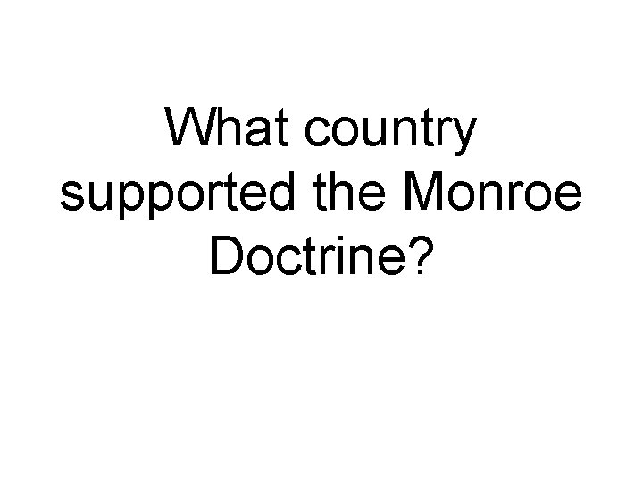 What country supported the Monroe Doctrine? 