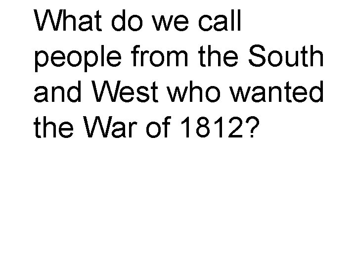 What do we call people from the South and West who wanted the War