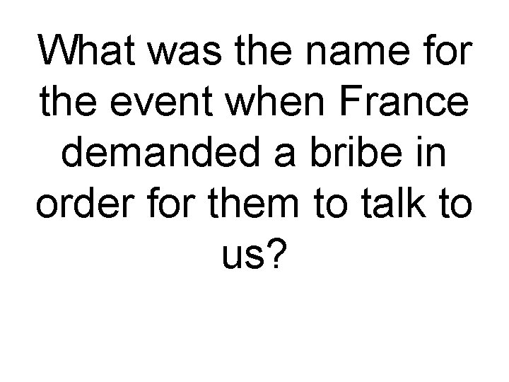 What was the name for the event when France demanded a bribe in order