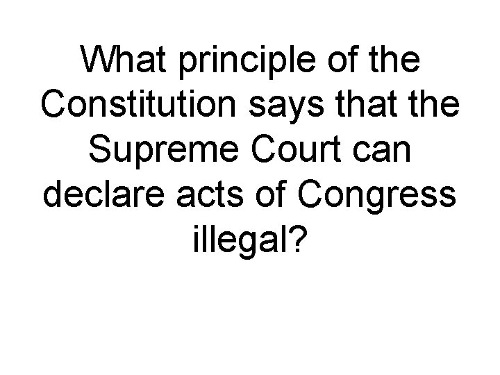 What principle of the Constitution says that the Supreme Court can declare acts of