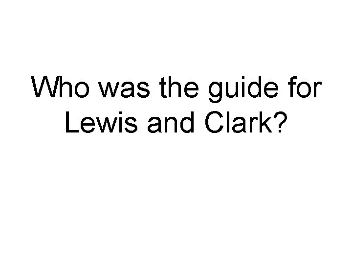 Who was the guide for Lewis and Clark? 