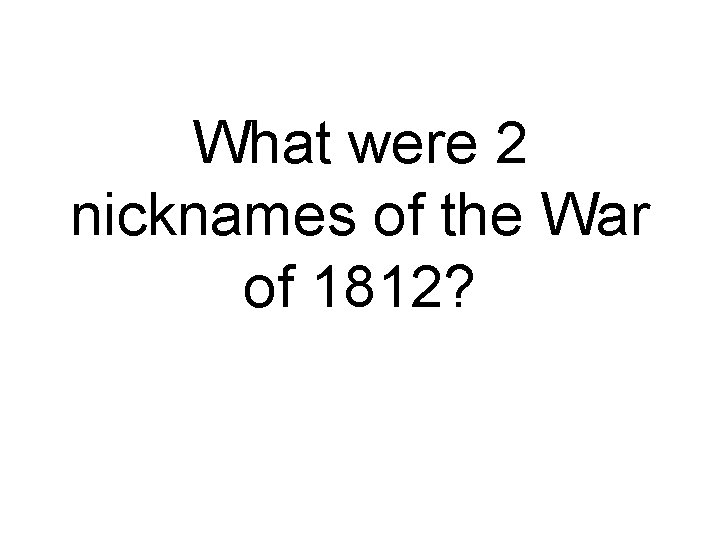 What were 2 nicknames of the War of 1812? 