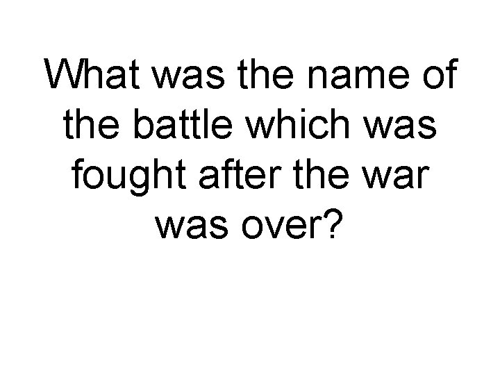 What was the name of the battle which was fought after the war was