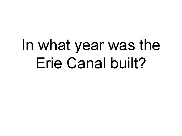In what year was the Erie Canal built? 