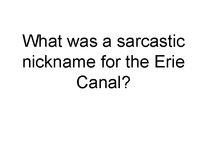 What was a sarcastic nickname for the Erie Canal? 