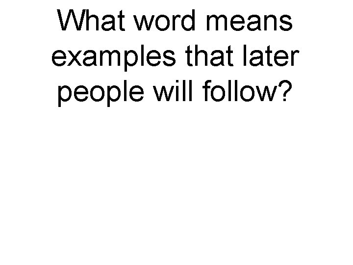 What word means examples that later people will follow? 