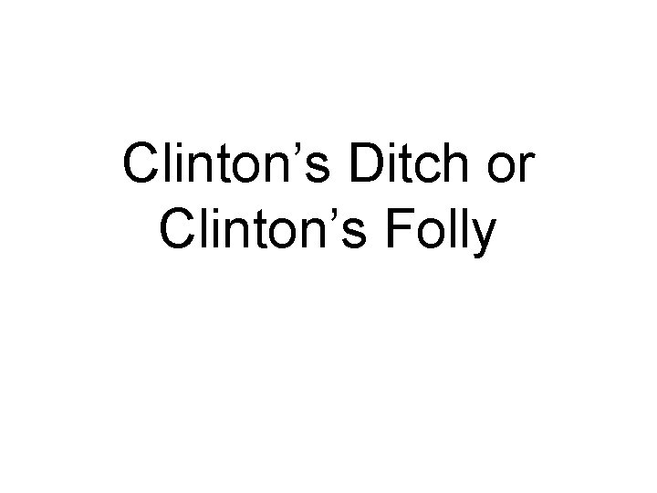 Clinton’s Ditch or Clinton’s Folly 