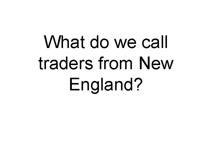 What do we call traders from New England? 