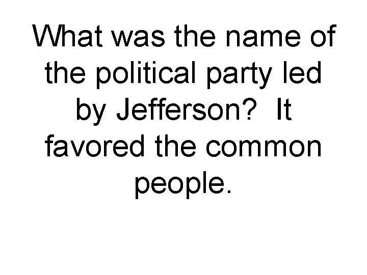 What was the name of the political party led by Jefferson? It favored the