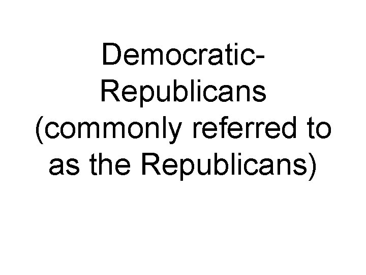 Democratic. Republicans (commonly referred to as the Republicans) 