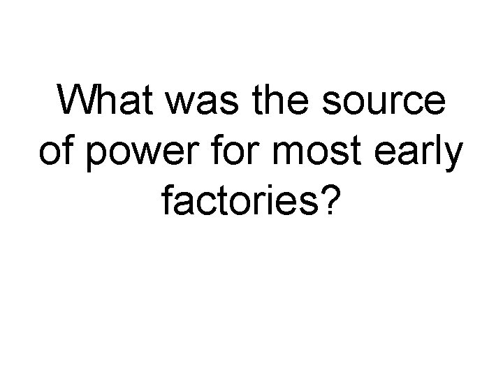 What was the source of power for most early factories? 
