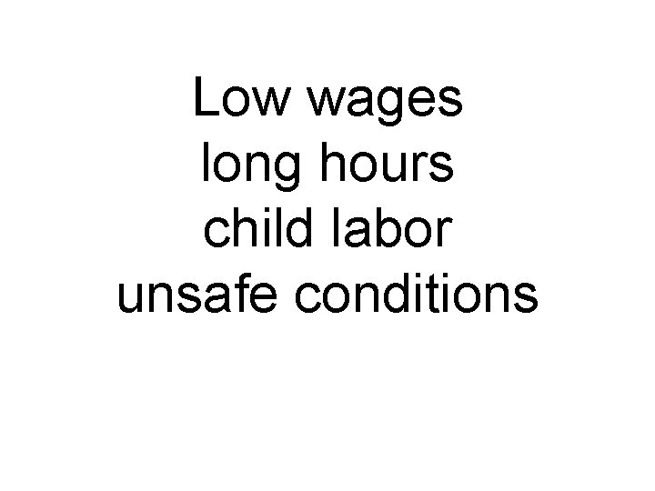 Low wages long hours child labor unsafe conditions 