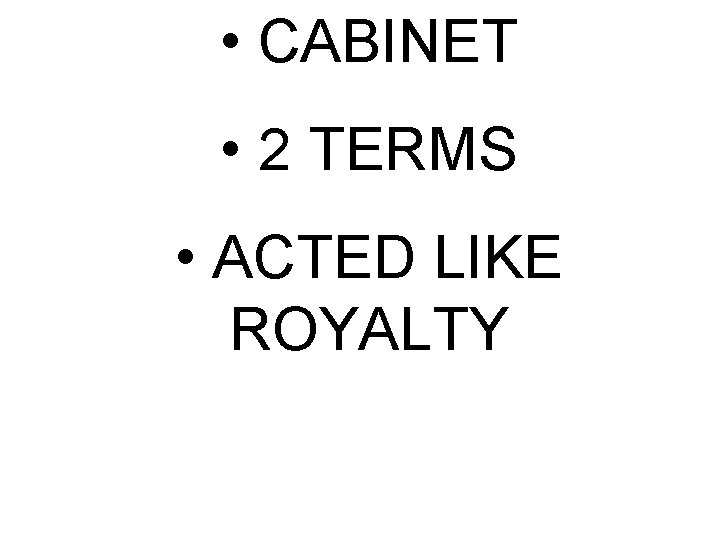  • CABINET • 2 TERMS • ACTED LIKE ROYALTY 