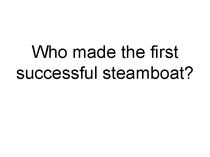 Who made the first successful steamboat? 