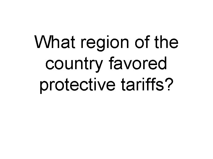 What region of the country favored protective tariffs? 