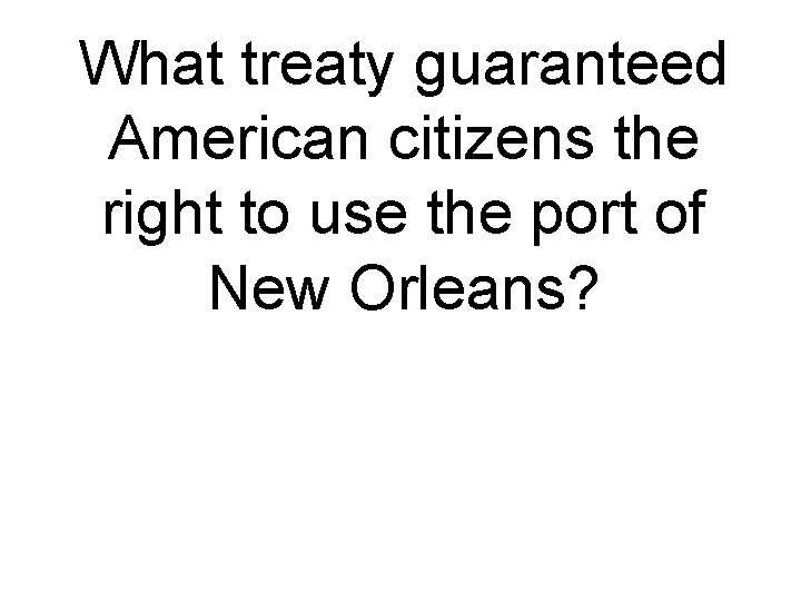 What treaty guaranteed American citizens the right to use the port of New Orleans?