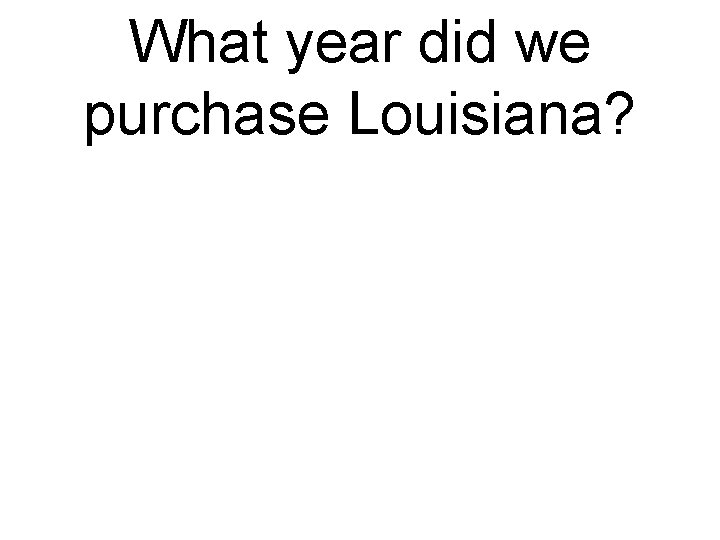 What year did we purchase Louisiana? 
