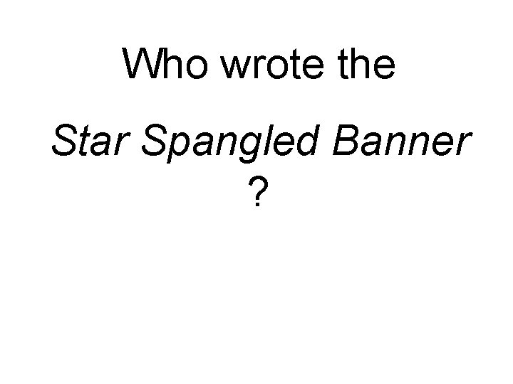 Who wrote the Star Spangled Banner ? 