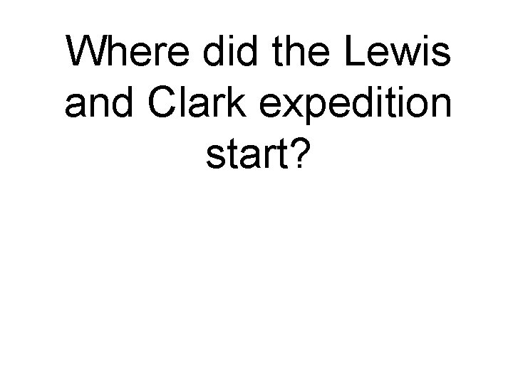 Where did the Lewis and Clark expedition start? 