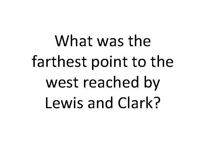 What was the farthest point to the west reached by Lewis and Clark? 