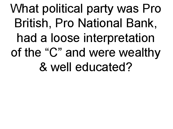 What political party was Pro British, Pro National Bank, had a loose interpretation of