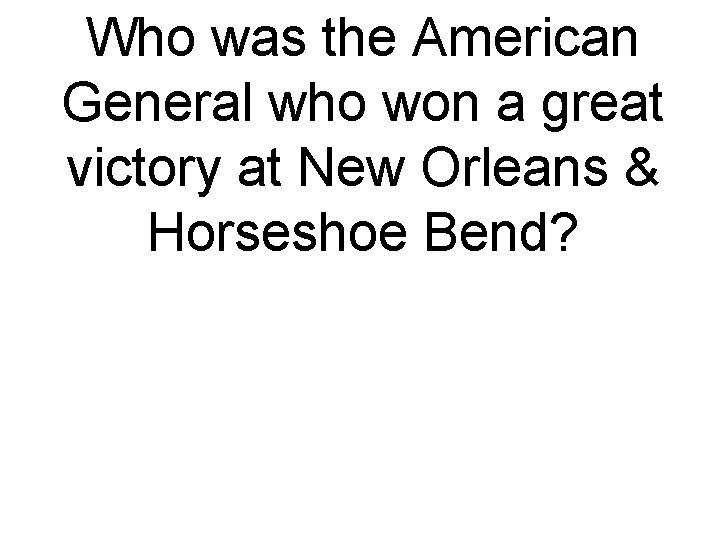 Who was the American General who won a great victory at New Orleans &