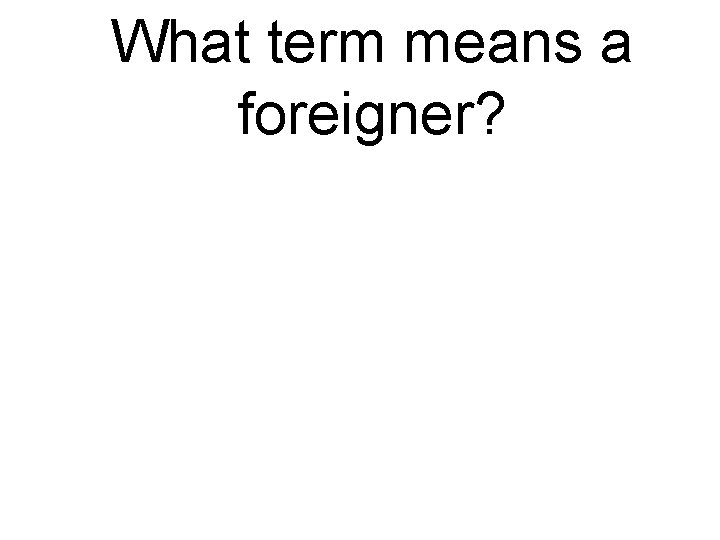 What term means a foreigner? 