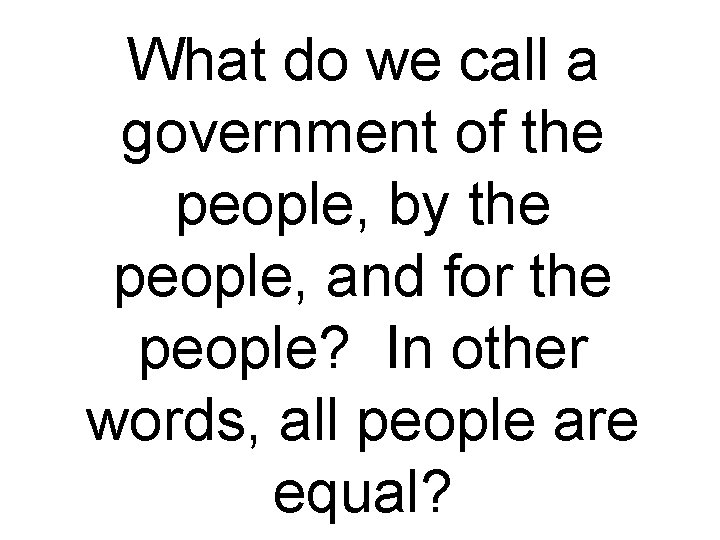 What do we call a government of the people, by the people, and for