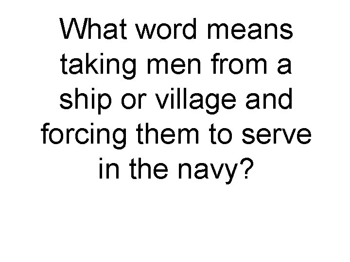 What word means taking men from a ship or village and forcing them to