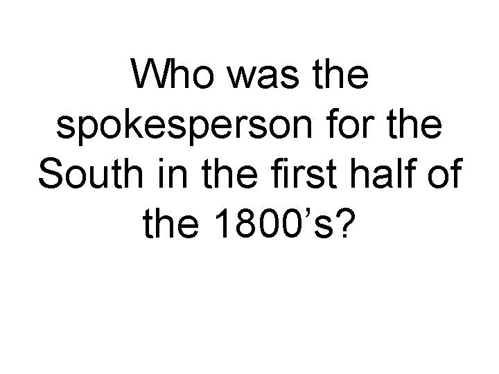 Who was the spokesperson for the South in the first half of the 1800’s?