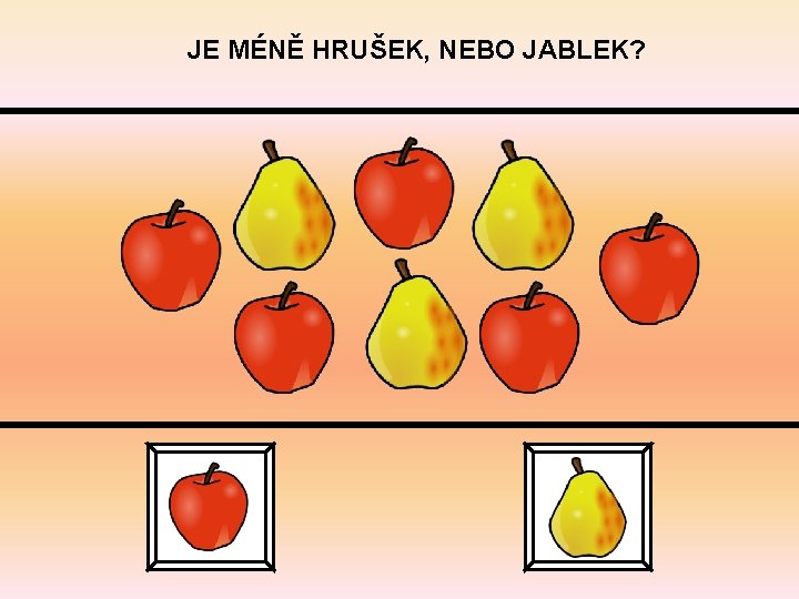 JE MÉNĚ HRUŠEK, NEBO JABLEK? 