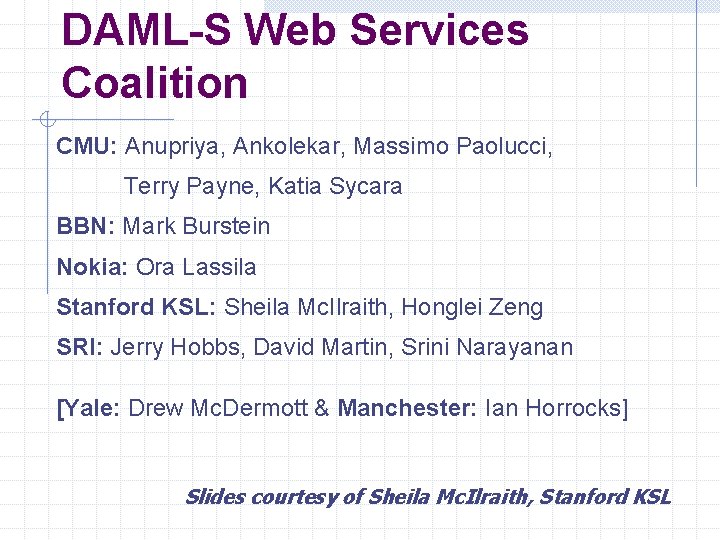 DAML-S Web Services Coalition CMU: Anupriya, Ankolekar, Massimo Paolucci, Terry Payne, Katia Sycara BBN: