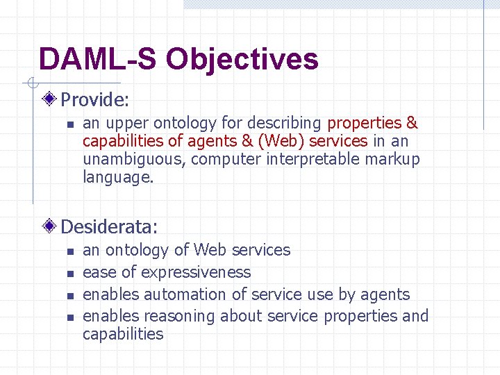 DAML-S Objectives Provide: n an upper ontology for describing properties & capabilities of agents