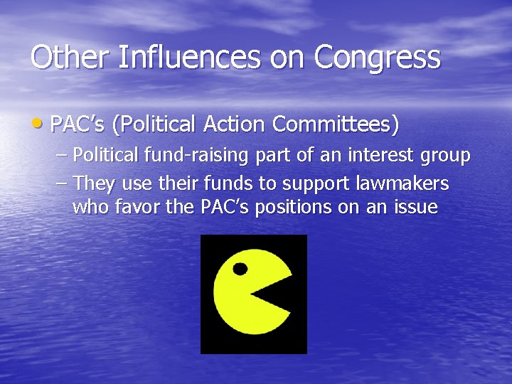 Other Influences on Congress • PAC’s (Political Action Committees) – Political fund-raising part of