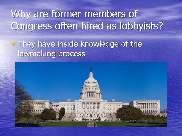 Why are former members of Congress often hired as lobbyists? • They have inside