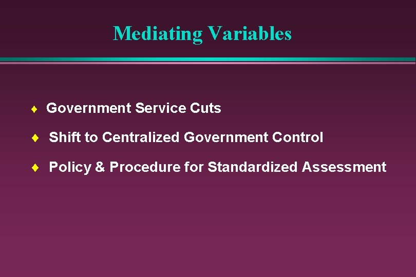 Mediating Variables ¨ Government Service Cuts ¨ Shift to Centralized Government Control ¨ Policy