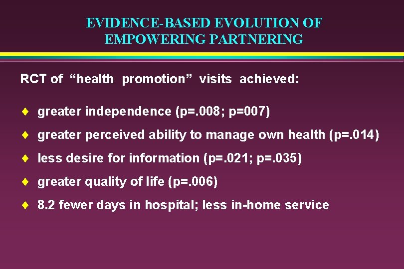 EVIDENCE-BASED EVOLUTION OF EMPOWERING PARTNERING RCT of “health promotion” visits achieved: ¨ greater independence