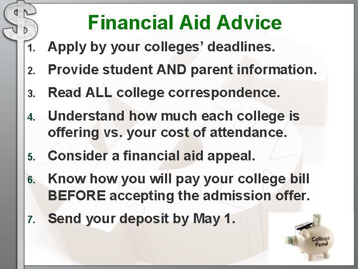 Financial Aid Advice 1. Apply by your colleges’ deadlines. 2. Provide student AND parent Financial Aid Advice 1. Apply by your colleges’ deadlines. 2. Provide student AND parent