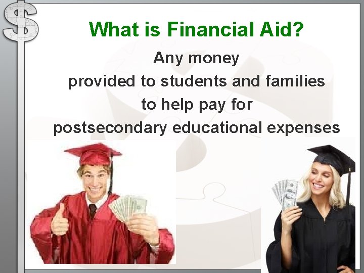 What is Financial Aid? Any money provided to students and families to help pay What is Financial Aid? Any money provided to students and families to help pay