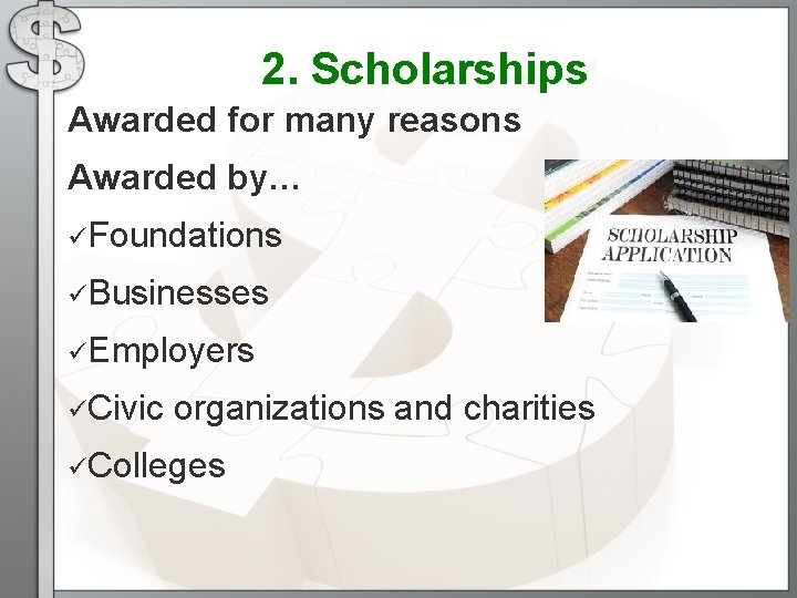 2. Scholarships Awarded for many reasons Awarded by… üFoundations üBusinesses üEmployers üCivic organizations and 2. Scholarships Awarded for many reasons Awarded by… üFoundations üBusinesses üEmployers üCivic organizations and