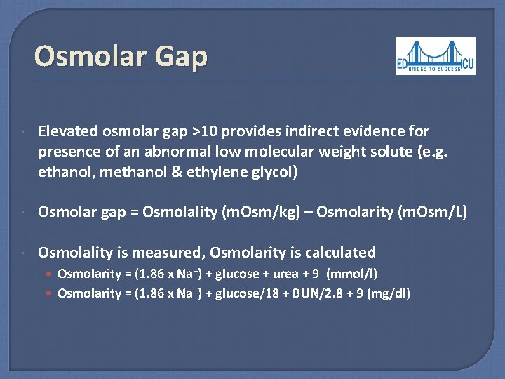 Osmolar Gap Elevated osmolar gap >10 provides indirect evidence for presence of an abnormal